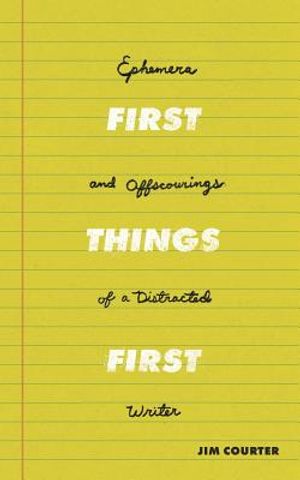 First Things First: Ephemera and Offscourings of a Distracted Writer image number 0
