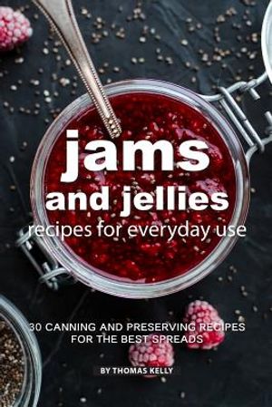 Jams and Jellies Recipes for Everyday Use: 30 Canning and Preserving Recipes for the Best Spreads image number 0