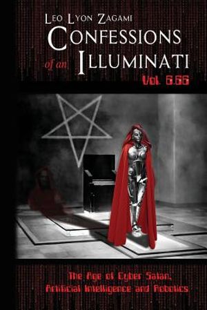 Confessions of an Illuminati Vol. 6.66: The Age of Cyber Satan, Artificial Intelligence, and Robotics image number 0