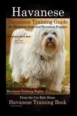 Havanese Havanese Training Guide for Havanese Dogs and Havanese Puppies a Havanese Savvy Book by Dig Th!s Dog Training: Havanese Training Begins from image number 0