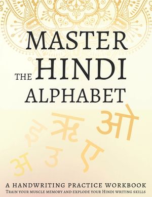 Master the Hindi Alphabet, A Handwriting Practice Workbook: Train your muscle memory and explode your Hindi writing skills image number 0