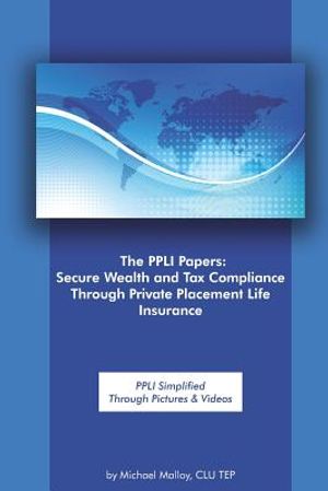 The Ppli Papers: Secure Wealth and Tax Compliance Through Private Placement Life Insurance: Ppli Simplified Through Pictures & Videos image number 0