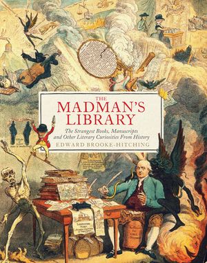 The Madman's Library: The Strangest Books, Manuscripts and Other Literary Curiosities from History image number 0