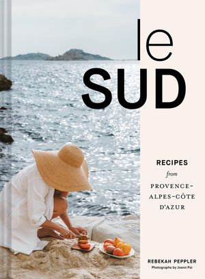 Le Sud: Recipes + Stories from Provence-Alpes-C&ocirc;te d'Azur image number 0