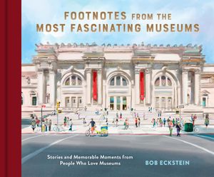 Footnotes from the Most Fascinating Museums: Stories and Memorable Moments from People Who Love Museums image number 0