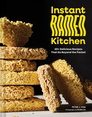 Instant Ramen Kitchen: Tips, Techniques, and 40+ Recipes to Maximize Flavors Found in the Packet image number 0