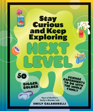Stay Curious and Keep Exploring: Next Level: 50 Bigger, Bolder Science Experiments to Do with the Whole Family image number 0