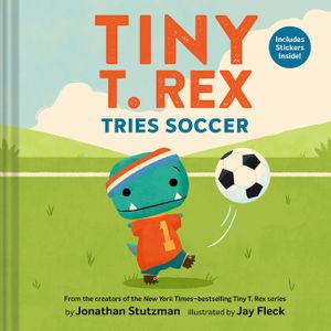 Tiny T. Rex Tries Soccer: A Tiny T. Rex Book--Includes Stickers Inside! image number 0
