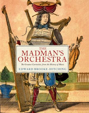 The Madman's Orchestra: The Greatest Curiosities from the History of Music image number 0