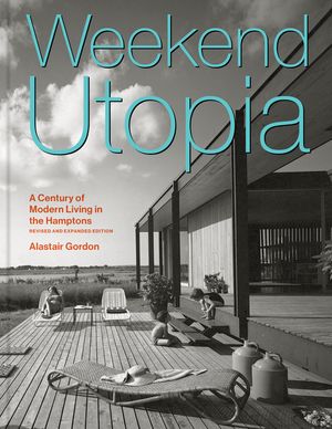 Weekend Utopia Revised and Expanded Edition: A Century of Modern Living in the Hamptons image number 0