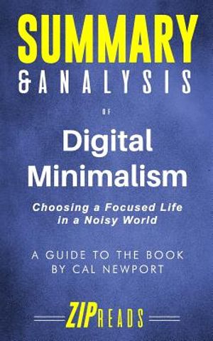 Summary & Analysis of Digital Minimalism: Choosing a Focused Life in a Noisy World - A Guide to the Book by Cal Newport image number 0