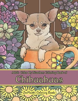Adult Color by Numbers Coloring Book of Chihuahuas: Chihuahuas Color by Number Coloring Book for Adults for Stress Relief and Relaxation image number 0