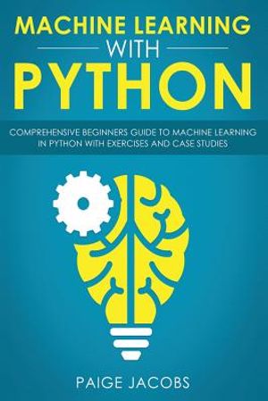 Machine Learning with Python: Comprehensive Beginner's Guide to Machine ...