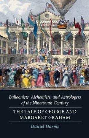 Balloonists, Alchemists, and Astrologers of the Nineteenth Century: The Tale of George and Margaret Graham image number 0