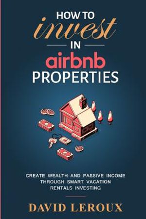 How To Invest in Airbnb Properties: Create Wealth and Passive Income Through Smart Vacation Rentals Investing image number 0