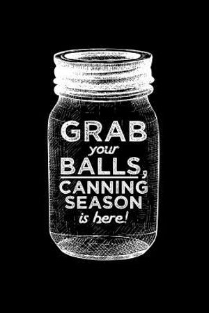Grab your balls, canning season is here!: 6x9 inch 100 pages recipe book for canning recipes image number 0