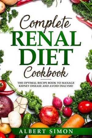Complete Renal Diet Cookbook: The Optimal Recipe Book to Manage Kidney Disease and Avoid Dialysis! image number 0
