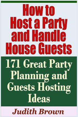 How to Host a Party and Handle House Guests - 171 Great Party Planning and Guests Hosting Ideas image number 0