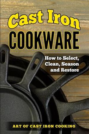 Cast Iron Cookware: How to Select, Clean, Season and Restore image number 0