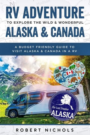 RV Adventure to Explore the Wild & Wonderful Alaska & Canada: A Budget Friendly Guide to Visit Alaska & Canada in a RV image number 0