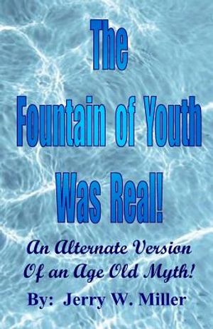 The Fountain of Youth Was Real!: An Alternate Version of an Age Old Myth! image number 0