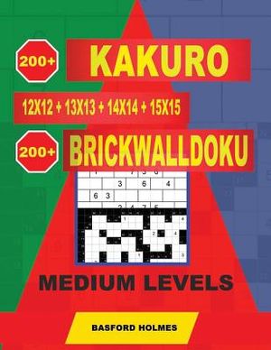 200 Kakuro 12x12 + 13x13 + 14x14 + 15x15 + 200 Brickwalldoku Medium Levels: Holmes Presents a Collection of Original Classic Sudoku for Superior Charg image number 0