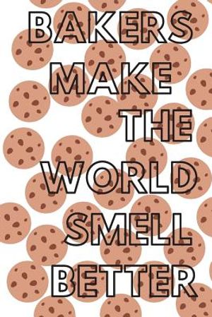 Bakers Make the World Smell Better: Funny Baking Quote Notebook / Journal for Sister, Wife or Mother to Write Recipes Ideas (6''x9'') image number 0