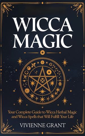 Wicca Magic: Your Complete Guide to Wicca Herbal Magic and Wicca Spells That Will Fulfill Your Life image number 0