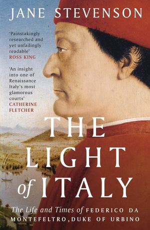 The Light of Italy: The Life and Times of Federico Da Montefeltro, Duke of Urbino image number 0