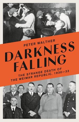 Darkness Falling: The Strange Death of the Weimar Republic, 1930-33 image number 0