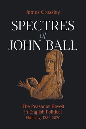 Spectres of John Ball: The Peasants' Revolt in English Political History, 1381-2020 image number 0