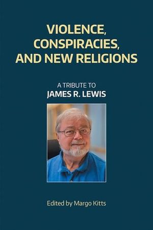 Violence, Conspiracies, and New Religious Movements: A Tribute to James R. Lewis image number 0