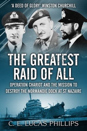 The Greatest Raid of All: Operation Chariot and the Mission to Destroy the Normandie Dock at St Nazaire image number 0