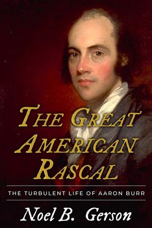 The Great American Rascal: The Turbulent Life of Aaron Burr image number 0
