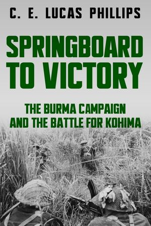 Springboard to Victory: The Burma Campaign and the Battle for Kohima image number 0