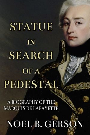 Statue in Search of a Pedestal: A Biography of the Marquis De Lafayette image number 0