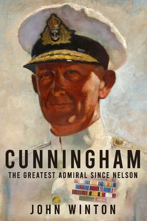 Cunningham: The Greatest Admiral Since Nelson image number 0