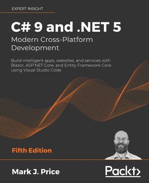 C# 9 and .NET 5 - Modern Cross-Platform Development - Fifth Edition: Build intelligent apps, websites, and services with Blazor, ASP.NET Core, and Ent image number 0
