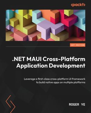 .NET MAUI Cross-Platform Application Development: Leverage a first-class cross-platform UI framework to build native apps on multiple platforms image number 0