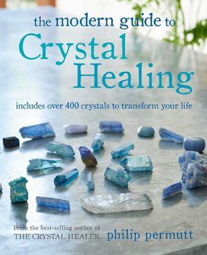 The Modern Guide to Crystal Healing: Includes Over 400 Crystals to Transform Your Life image number 0
