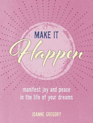 Make It Happen: Manifest Joy and Peace in the Life of Your Dreams image number 0
