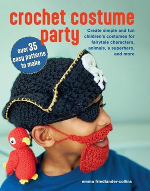 Crochet Costume Party: Over 35 Easy Projects to Make: Create Simple and Fun Children's Costumes for Fairytale Characters, Animals, a Superhero, and Mo image number 0