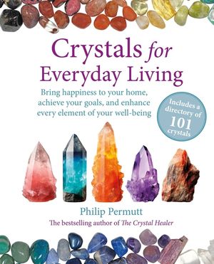 Crystals for Everyday Living: 101 Crystals to Enhance Your Life, Improve Your Relationships, and Reach Your Goals image number 0
