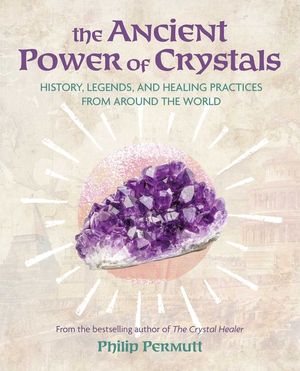 The Ancient Power of Crystals: History, Legends, and Healing Practices from Around the World image number 0