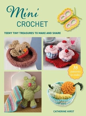 Mini Crochet: Teeny Tiny Treasures to Make and Share image number 0