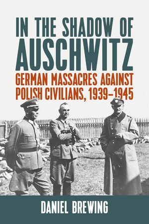 In the Shadow of Auschwitz: German Massacres Against Polish Civilians, 1939-1945 image number 0