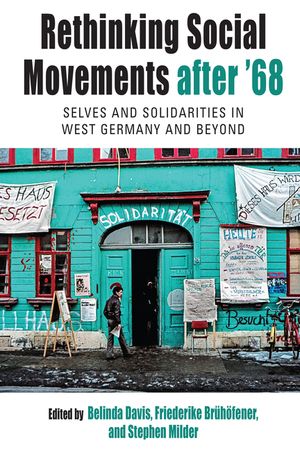 Rethinking Social Movements After 68: Selves and Solidarities in West Germany and Beyond image number 0