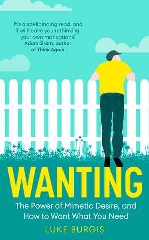 Wanting: The Power of Mimetic Desire, and How to Want What You Need image number 0