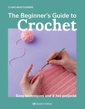The Beginner's Guide to Crochet: Easy Techniques and 8 Fun Projects image number 0