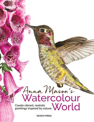 Anna Mason's Watercolour World: Create Vibrant, Realistic Paintings Inspired by Nature image number 0